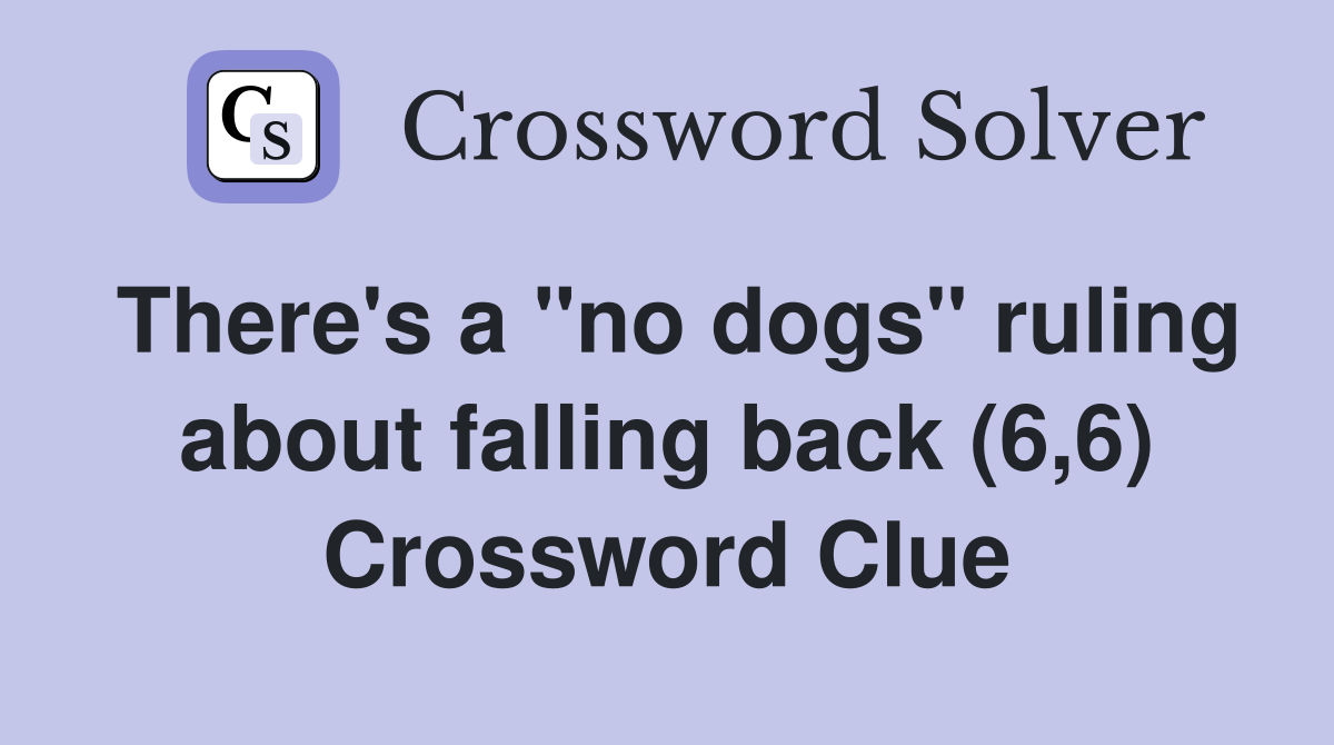 There's a "no dogs" ruling about falling back (6,6) Crossword Clue